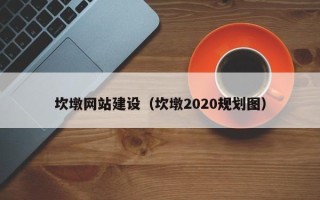 湖北坎墩网站建设（坎墩2020规划图）