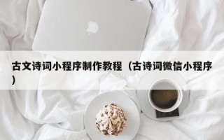 湖北古文诗词小程序制作教程（古诗词微信小程序）