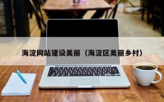 湖北海淀网站建设美丽（海淀区美丽乡村）