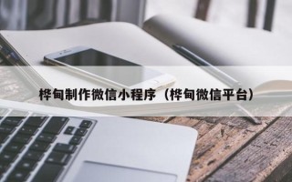 湖北桦甸制作微信小程序（桦甸微信平台）