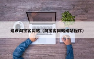 湖北建设淘宝客网站（淘宝客网站建站程序）
