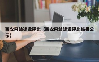 湖北西安网站建设评比（西安网站建设评比结果公示）